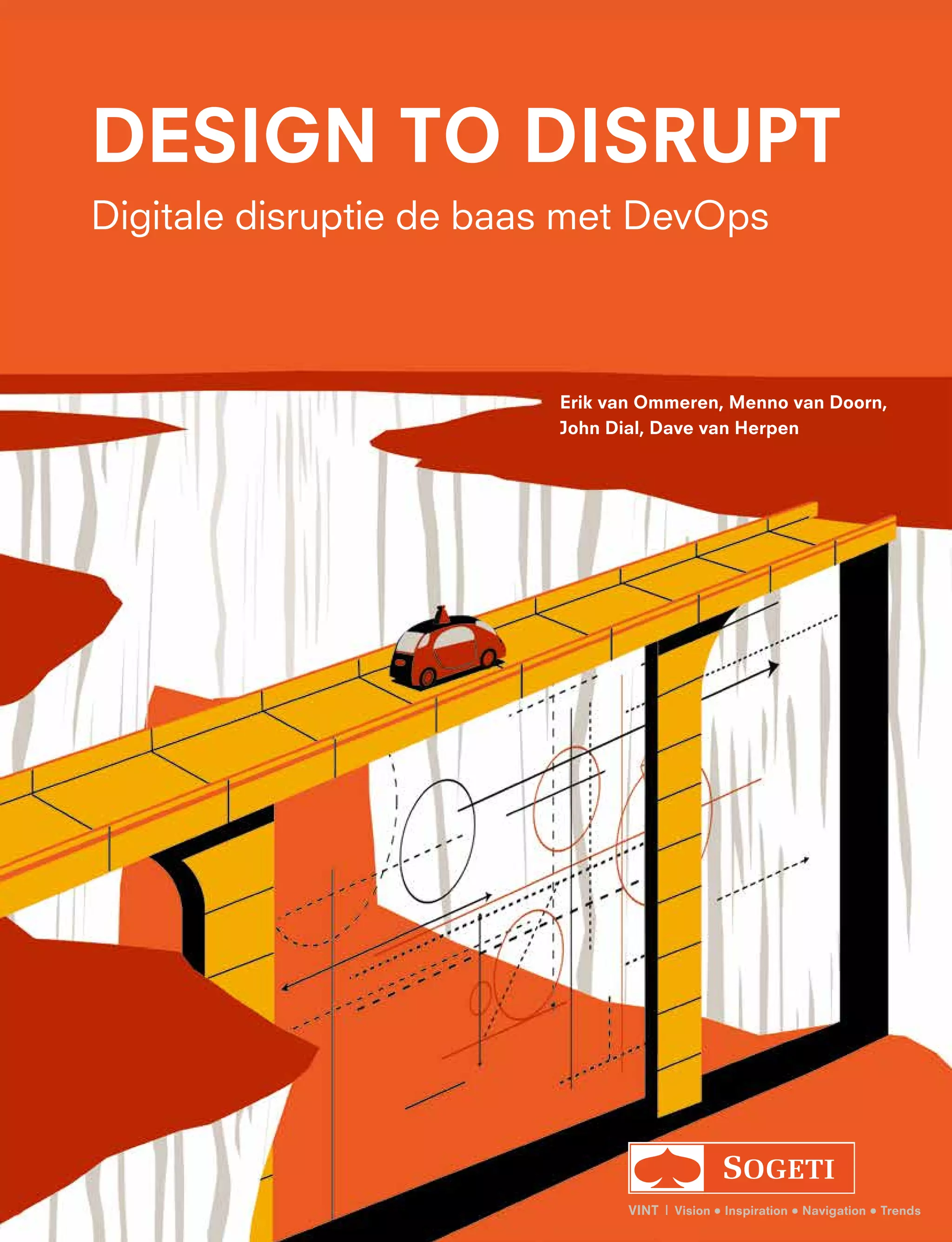 Erik van Ommeren, Menno van Doorn,
John Dial, Dave van Herpen
VINT | Vision • Inspiration • Navigation • Trends
DESIGN TO DISRUPT
Digitale disruptie de baas met DevOps
 