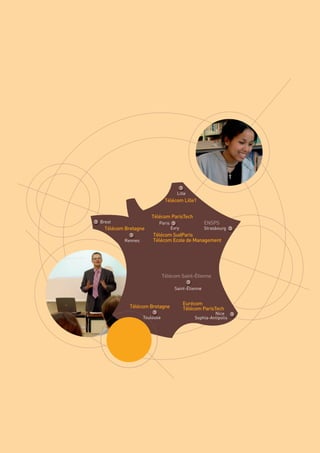 Télécom Lille1


                      Télécom ParisTech
                                     Lille




                                                   ENSPS
  Télécom Bretagne
                       Télécom SudParis
                       Télécom Ecole de Management
Brest                     Paris
                                  Évry             Strasbourg

          Rennes




                              Télécom Saint-Étienne




                                         Eurécom
            Télécom Bretagne             Télécom ParisTech
                                   Saint-Étienne




                                                      Nice
                   Toulouse                  Sophia-Antipolis
 