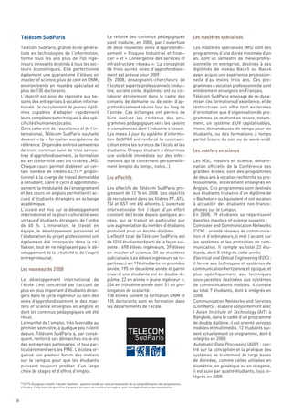 Télécom SudParis                                                La refonte des contenus pédagogiques
                                                                     s’est traduite, en 2008, par l’ouverture
     Télécom SudParis, grande école généra-                          de deux nouvelles voies d’approfondis-                     Les mastères spécialisés (MS) sont des
     liste en technologies de l’information,                         sement «  Risques Industriel et finan-                     programmes d’une durée minimale d’un
     forme tous les ans plus de 700 ingé-                            cier » et « Convergence des services et                    an, dont un semestre de thèse profes-
     nieurs innovants destinés à tous les sec-                       infrastructure réseau  ». La conception                    sionnelle en entreprise, destinés à des
     teurs économiques. Elle perfectionne                            de trois autres voies d’approfondisse-                     diplômés de niveau Bac+5 ou Bac+4
     également une quarantaine d’élèves en                           ment est prévue pour 2009.                                 ayant acquis une expérience profession-
     master of science, plus de cent en DNM,                         En 2008, enseignants-chercheurs de                         nelle d’au moins trois ans. Ces pro-
     environ trente en mastère spécialisé et                         l’école et experts professionnels (indus-                  grammes à vocation professionnelle sont
     plus de 130 doctorants.                                         trie, société civile, diplômés) ont pu col-                entièrement enseignés en Français.
     L’objectif est ainsi de répondre aux be-                        laborer étroitement dans le cadre des                      Télécom SudParis envisage de re-dyna-
     soins des entreprises à vocation interna-                       conseils de domaine ou de voies d’ap-                      miser ces formations d’excellence, et de
     tionale : le recrutement de jeunes diplô-                       profondissement réunis tout au long de                     restructurer son offre tant en termes
     més capables d’adapter rapidement                               l’année. Ces échanges ont permis de                        d’orientation que d’organisation de pro-
     leurs compétences techniques à des spé-                         faire évoluer les contenus des pro-                        grammes en mettant en œuvre, notam-
     cificités humaines locales.                                     grammes pédagogiques vers les savoirs                      ment, un système d’UV capitalisables,
     Dans cette voie de l’excellence et de l’in-                     et compétences dont l’industrie a besoin.                  moins demandeuses de temps pour les
     ternational, Télécom SudParis souhaite                          Les mises à jour du système d’informa-                     étudiants, ou des formations à temps
     devenir « la » formation européenne de                          tion GASPAR ont renforcé la communi-                       partiel (cours du soir ou de week-end).
     référence. Organisée en trois semestres                         cation entre les services de l’école et les
     de tronc commun suivi de trois semes-                           étudiants. Chaque étudiant a désormais
     tres d’approfondissement, la formation                          une visibilité immédiate sur des infor-
     est en conformité avec les critères LMD.                        mations qui le concernent personnelle-                     Les MSc, masters en science, dénomi-
     Chaque cours permet d’obtenir un cer-                           ment (emploi du temps, notes…).                            nation officielle de la Conférence des
     tain nombre de crédits ECTS 28 propor-                                                                                     grandes écoles, sont des programmes
     tionnel à la charge de travail demandée                                                                                    de deux ans à vocation recherche ou pro-
                                                                                                                                Les mastères spécialisés




     à l’étudiant. Dans le cycle d’approfondis-                                                                                 fessionnelle, entièrement enseignés en
     sement, la modularité de l’enseignement                         Les effectifs de Télécom SudParis pro-                     Anglais. Ces programmes sont destinés
     et des cours en anglais permettent l’ac-                        gressent de 12 % en 2008. Les objectifs                    aux étudiants titulaires d’un diplôme de
     cueil d’étudiants étrangers en échange                          de recrutement dans les filières PT, ATS,                  « Bachelor » ou équivalent et ont vocation
     académique.                                                     TSI et AST ont été atteints. L’ouverture                   à accueillir des étudiants non franco-
     L’accent est mis sur le développement                           internationale fait l’objet d’un effort                    phones sur le campus.
     international et la pluri-culturalité avec                      constant de l’école depuis quelques an-                    En 2008, 39 étudiants se répartissent
     un taux d’étudiants étrangers de l’ordre                        nées, qui se traduit en particulier par                    dans les masters of science suivants :
     de 40  %. L’innovation, le travail en                           une augmentation du nombre d’étudiants                     Computer and Communication Networks
     équipe, le développement personnel et                           postulant pour un double-diplôme.                          (CCN) : orienté réseaux de communica-
     l’élaboration du projet professionnel ont                       L’effectif total de Télécom SudParis est                   tion et d’ordinateurs, il met l’accent sur
     également été incorporés dans la ré-                            de 1010 étudiants réparti de la façon sui-                 les systèmes et les protocoles de com-
     flexion, tout en ne négligeant pas le dé-                       vante : 698 élèves ingénieurs, 39 élèves                   munication. Il compte au total 22 étu-
     veloppement de la créativité et de l’esprit                     en master of science, 30 en mastères                       diants, dont 8 intégrés cette année.
     entrepreneurial.                                                spécialisés. Les élèves ingénieurs se ré-                  Electrical and Optical Engineering (EOE) :
                                                                     partissent en 196 étudiants en première                    il forme aux techniques et systèmes de
                                                                     année, 195 en deuxième année et parmi                      communication hertzienne et optique, et
                                                                     ceux-ci une étudiante est en double-di-                    plus spécifiquement aux techniques
     Le développement international de                               plôme, 22 en année « jeune ingénieur »,                    sous-jacentes destinées aux systèmes
     l’école s’est concrétisé par l’accueil de                       234 en troisième année dont 51 en pro-                     de communications mobiles. Il compte
     plus en plus important d’étudiants étran-                       longation de scolarité.                                    au total 7 étudiants, dont 4 intégrés en
                                                                                                                                Les masters en science




     gers dans le cycle ingénieur au sein des                        108 élèves suivent la formation DNM et                     2008.
     voies d’approfondissement et des mas-                           135 doctorants sont en formation dans                      Communication Networks and Services
     ters of science enseignés en anglais et                         les départements de l’école.                               (ComNetS) : élaboré conjointement avec
     dont les contenus pédagogiques ont été                                                                                     l’Asian Institute of Technology (AIT) à
     revus.                                                                                                                     Bangkok, dans le cadre d’un programme
                                                                     Les effectifs




     Le marché de l’emploi, très favorable au                                                                                   de double diplôme, il est orienté services
     premier semestre, a quelque peu ralenti                                                                                    mobiles et multimédia. 12 étudiants sui-
     depuis. Télécom SudParis a, par consé-                                                                                     vent actuellement ce programme, dont 6
     quent, renforcé ses démarches vis-à-vis                                                                                    intégrés en 2008.
     des entreprises partenaires, et tout par-                                                                                  Automatic Data Processing (ADP) : cen-
     ticulièrement vers les PME. L’école a or-                                                                                  tré sur la conception et la pratique des
     ganisé son premier forum des métiers                                                                                       systèmes de traitement de large bases
     sur le campus pour que les étudiants                                                                                       de données, comme celles utilisées en
     puissent toujours profiter d’un large                                                                                      biométrie, en génétique ou en imagerie,
     choix de stages et d’offres d’emploi.                                                                                      il est suivi par quatre étudiants, tous in-
                                                                                                                                tégrés en 2008.
     Les nouveautés 2008




        ECTS (European Credits Transfer System) - système fondé sur une normalisation de la comptabilisation des progressions
     d’études, l’idée étant de quantifier l’acquis d’un cours de manière homogène, avec homogénéisation des évaluations.
     28




38
 