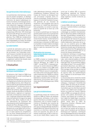 les partenariats internationaux                                    Labs, laboratoires communs, centres de                             cerné par la même SEE à Laurence




                                                                                                                                           L’édition scientifique
                                                                        compétences, Fondation Télécom). Les                               Vancamberg, diplômée de Télécom
     Les partenariats internationaux, autres                            travaux de l’Institut se distinguent par                           SudParis, qui récompense le meilleur
     que les projets européens, se dévelop-                             une articulation originale entre re-                               stage ingénieur orienté recherche au
     pent au travers de projets de recherche                            cherche scientifique, recherche techno-                            plan national.
     communs, de séjours sabbatiques en-                                logique et recherche finalisée et la qua-
     trants et sortants, et d’échanges de doc-                          lité générale de ses résultats de
     torants, ainsi qu’au travers de partena-                           recherche a été soulignée ainsi que la
     riats industriels s’appuyant notamment                             pertinence et l’intérêt des démonstra-                             L’année 2008 a été une année de muta-
     sur les laboratoires de R&D de nos par-                            tions proposées. Le conseil a aussi ap-                            tion pour l’activité d’édition scientifique
     tenaires industriels à l’international.                            précié la qualité de la vision qui a été                           de l’Institut.
     L’Institut Télécom est présent dans les                            présentée.                                                         La revue Annals of Telecommunications
     programmes STIC Asie, STIC Amérique                                Le conseil a souhaité que ces travaux de                           a développé sa visibilité internationale.
     du Sud et STIC Afrique du Sud du minis-                            grande qualité soient mis en perspective                           Elle est désormais éditée et diffusée par
     tère des Affaires étrangères et euro-                              dans un contexte de recherche plus glo-                            Springer, second éditeur mondial de re-




     La valorisation
     péennes. Pour 2008 des collaborations                              bal et s’inscrivent dans une stratégie de                          vues scientifiques. La mise en place d’un
     de recherche nouvelles se sont notam-                              recherche de l’Institut. Conformément à                            outil de gestion de manuscrits a permis
     ment développées au travers de projets                             ces recommandations, une action es-                                de professionnaliser l’ensemble de la
     avec la Chine, la Tunisie et Singapour.                            sentielle dans ce domaine en 2009 visera                           chaîne élaboration-fabrication de la re-




                                                                        Évaluation du nouveau
                                                                        à consolider et rendre lisible la stratégie                        vue. Les six numéros parus en 2008




                                                                        laboratoire breton commun
                                                                        de recherche de l’Institut en particulier                          abordent tous les thématiques clés de la




                                                                        avec le CNRS
                                                                        dans le cadre du lancement d’un Lab                                recherche actuelle dans le domaine des
     L’activité de valorisation porte sur des                           dédié.                                                             TIC et notamment les TIC appliquées à la
     contrats de transferts et la valorisation                                                                                             santé, les communications sans fil ou
     de nos brevets. Les Turbocodes consti-                                                                                                encore les réseaux domestiques.
     tuent toujours le produit de valorisation                                                                                             La Collection technique et scientifique
     phare, sur la base d’un accord avec les                                                                                               des télécommunications (CTST) a été
     entreprises Orange et Qualcom. L’Institut                                                                                             transformée. Avec le soutien d’Orange
     a également valorisé des brevets dans                              Le CNRS a évalué un nouveau labora-                                Labs, cette collection publie en français




     Le domaine « contenus et
     le domaine des antennes.                                           toire créé à partir d’unités existantes de                         des ouvrages couvrant l’ensemble du do-




     services multimédias »
                                                                        Télécom Bretagne, de l’UBO 48 et de                                maine des STIC. Un accord entre l’éditeur
                                                                        l’UBS 49 : le Lab-STICC. L’évaluation po-                          John Wiley & Sons 50 et la société ISTE 51
                                                                        sitive par le comité national du CNRS a                            permettent désormais une édition an-
                                                                        conduit à la création d’une UMR entre                              glaise de cette collection. Ainsi, en 2008,
                                                                        les trois partenaires et le CNRS et dont                           trois ouvrages ont pu accéder au marché
                                                                        l’Institut Télécom assure la responsabi-                           mondial, ouvrages portant sur la gestion
                                                                        lité. Cette unité va ensuite entrer dans le                        du spectre radio, les mathématiques
     Ce domaine a fait l’objet en 2008 d’une                            cadre d’évaluation de l’AERES au rythme                            pour l’ingénieur et les techniques ultra-
     évaluation par le conseil scientifique de                          des vagues nationales d’évaluation. Ce                             large bande.
     l’Institut Télécom                                                 laboratoire a vocation à être l’un des trois                       La structuration de la recherche menée
     Il regroupe 24 projets dits structurants et                        laboratoires structurants dans le do-                              dans l’Institut Télécom a abouti à la créa-
     correspond aux activités de recherche de                           maine des STIC de Bretagne avec l’IRISA                            tion d’événements scientifiques (ateliers,




                                                                        Les prix et distinctions
     plus de 350 personnes, dont 130 perma-                             et l’IER.                                                          colloques…) impliquant l’ensemble des
     nents et 220 non permanents (doctorants                                                                                               écoles. Éditer les actes de ces manifes-
     majoritairement). Le domaine couvre un                                                                                                tations, et rendre ainsi visibles les com-
     large spectre  : création, traitement et                                                                                              munications que nos chercheurs peuvent
     diffusion de contenus, apprentissage sta-                                                                                             y faire, c’est l’objet d’une nouvelle col-
     tistique, fouille de données et recherche                                                                                             lection Les Actes de l’Institut Télécom
     d’informations, ingénierie et représen-                                                                                               créée en 2008. Les ouvrages de cette col-
     tation des connaissances, services asso-                           La qualité des travaux de l’Institut a été                         lection sont publiés directement par
     ciés. Il regroupe notamment des labora-                            saluée en 2008 au travers de quelques                              l’Institut, sans passer par un éditeur, et
     toires de traitement d’image et du signal                          récompenses attribuées à des ensei-                                font l’objet d’un dépôt légal. Le premier
     de Paris, Évry, Brest, Sophia et Lille, et                         gnants-chercheurs ou étudiants. On peut                            volume de ces actes a rendu compte d’un
     des laboratoires de traitement des                                 notamment citer la remise d’épée et                                atelier mené dans le cadre du
     connaissances et de mathématiques ap-                              l’entrée à l’Académie des sciences de                              Programme Initiative «  Réseaux auto-
     pliquées de Paris, Bretagne et Évry.                               Claude Berrou de Télécom Bretagne                                  nomes et spontanés ».
     Le conseil scientifique a souligné que ce                          ainsi que la médaille Blondel attribuée à                          En 2008, l’Institut Télécom, a fourni envi-
     domaine est un des pôles forts et struc-                           Isabelle Bloch de Télécom ParisTech, qui                           ron un tiers du contenu de la Lettre ré-
     L’évaluation




     turants de l’Institut Télécom. Il s’appuie                         couronne un chercheur talentueux de                                seaux sans fil produite par les Éditions
     sur un vaste spectre de compétences,                               moins de quarante ans dans les do-                                 techniques de l’ingénieur, contribuant
     sur une forte interdisciplinarité et sur                           maines couverts par la SEE ou bien en-                             ainsi au développement de la notoriété de
     des outils originaux (actions innovantes,                          core le prix André Blanc Lapierre dé-                              ses chercheurs dans le milieu industriel.
                                                                        Le rayonnement




        UBO – Université de Bretagne Ouest
        UBS – Université de Bretagne Sud
        John Wiley & Sons - une entreprise d’édition professionnelle spécialisée dans la publication de revues scientifiques, d’ouvrages techniques et universitaires et d’encyclopédies
        ISTE – International Society for Technology in Education
     48

     49

     50

     51




60
 