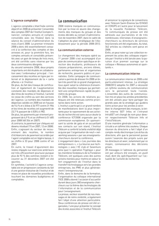 L’agence comptable                                                                              et annoncer la signature de conventions
                                                                                                     avec Télécom Saint-Étienne (ex ISTASE)
     L’agence comptable s’était fixée comme            2008 restera marquée en communica-            et l’ENSPS et l’autre pour le lancement
     objectif en 2008 de présenter l’ensemble          tion par la mise en œuvre des change-         de la nouvelle Fondation Télécom.
     des comptes 2007 de l’Institut (compte fi-        ments des marques du groupe et des            14  communiqués de presse ont été




                                                       La communication externe
     nancier, comptes annuels et comptes               écoles décidés au conseil d’administra-       adressés aux journalistes et de très
     consolidés avec les filiales) dans la             tion de novembre 2007, dans le cadre de       nombreuses interviews d’enseignants-
     séance du conseil d’administration du             l’adoption du plan stratégique de l’éta-      chercheurs ou directeurs de services
     mois d’avril 2008. Le premier trimestre           blissement pour la période 2008-2012.         fonctionnels ont été organisées. Au total,
     2008 a donc été essentiellement consa-                                                          342 articles ou citations sont parus en
     cré à la confection des comptes et des                                                          2008.
     annexes et, pour la première fois, les                                                          Enfin, on peut noter qu’une collection re-
     comptes annuels et consolidés présen-             Le changement des marques opéré au            prenant les actes des colloques organi-




                                                                                                     La communication interne
     tés avec un gain de temps de trois mois,          1er  janvier 2008 s’est accompagné d’un       sés par l’Institut a été lancée avec la pa-
     ont été certifiés sans réserve par les            plan de communication spécifique en di-       rution d’un premier ouvrage sur le
     deux commissaires désignés.                       rection des étudiants, professeurs de         colloque « Réseaux autonomes et spon-
     Au second semestre 2008, deux projets             classes préparatoires, anciens élèves,        tanés ».
     importants ont été étudiés en collabora-          partenaires entreprises et organismes
     tion avec l’ordonnateur principal : l’en-         de recherche, pouvoirs publics et jour-
     caissement des recettes en ligne par in-          nalistes. Cette campagne de communi-
     ternet et le déploiement de la «  carte           cation a permis de dresser fin 2008 un bi-    La communication interne en 2008 a été
     affaires » à l’Institut.                          lan très positif de ce grand changement,      particulièrement intense. La stratégie
     De plus, du fait des travaux de certifica-        tous ayant salué la cohérence d’ensem-        2008/2012 adoptée fin 2007 a nécessité
     tion et également de l’augmentation               ble des nouvelles marques qui permet-         un rythme soutenu de communication
     constante des mandats de dépenses et              tent une compréhension rapide du péri-        vers le personnel toute l’année.
     des titres de recettes à l’Institut, l’activité   mètre du groupe.                              L’ensemble des outils de communica-
     ne cesse de croître au sein des services          En 2008, les actions de relations pu-         tion mis en place les années précédentes
                                                       La communication




     de l’agence. Le nombre des mandats de             bliques ont été retenues comme priori-        ont été utilisés pour faire partager les
     dépenses validés en 2008 est en hausse            taires dans notre action.                     grands axes de la stratégie qui guidera
     de 9,6 % et s’élève à 34 977 contre 31 904        L’Institut a participé à un grand nombre      notre action pour les années à venir.
     et les titres de recettes ont augmenté de         de manifestations dont la plus impor-         Avec le changement des marques, la let-
     23,7 % passant de 4 028 à 4 982.                  tante pour le rayonnement de ses activi-      tre interne GET Infos et l’intranet
     De plus, les paiements par virement pro-          tés de recherche est sans aucun doute la      IntraGET ont changé de nom pour deve-
     gressent de 6,9 % et se chiffrent à 51 685        conférence ICT2008 organisée par la           nir respectivement Télécom Info et
     pour 2008 (48 354 en 2007).                       commission européenne. En sponsori-           l’IntraTélécom.
     A contrario, le paiement par chèques est          sant la soirée de gala et en accueillant      D’une manière générale l’information a
     devenu résiduel (15 en 2007, 12 en 2008).         ses contacts sur son stand, l’Institut        circulé a un rythme très soutenu. Chaque
     Enfin, s’agissant du secteur de recou-            Télécom a conforté la belle visibilité déjà   réunion du directoire a fait l’objet d’un
     vrement des recettes, le nombre                   acquise par l’organisation de neuf « net-     compte-rendu électronique Les échos du
     d’échéanciers de paiement accordés par            working sessions » par ses enseignants-       directoire, afin que le personnel puisse
     l’agent comptable est en légère baisse, il        chercheurs durant la conférence.              suivre l’avancée des projets suivis par
     se chiffre à 33 pour 2008 contre 47 en            L’engagement dans « Les journées des          les directeurs et avoir, notamment par ce
     2007.                                             entrepreneurs », « La bourse aux tech-        moyen, connaissance des décisions
     En outre, le travail d’apurement des              nologies  » avec l’IE club et Seventure       prises.
     restes impayés sur exercices antérieurs           ainsi que l’« opération Tryptique » pour      28 messages à l’adresse du personnel
     est très efficacement poursuivi puisque           les membres fondateurs de la Fondation        ont par ailleurs été envoyés, en push
     plus de 92 % des sommes restant à re-             Télécom, ont quelques unes des autres         mail, dont dix spécifiquement sur l’ac-
     couvrer au 31 décembre 2007 ont été               actions menées pour mettre en valeur le       tualité de l’activité de recherche.
     apurées.                                          fort engagement de l’Institut dans le
     En synthèse, l’activité à l’agence comp-          transfert technologique vers les grandes
     table est en progression constante du fait        entreprises, les PME et plus générale-
     d’une gestion évolutive de l’Institut et de       ment l’entrepreneuriat.
     mises en place de nouvelles procédures            Enfin, dans le domaine de la formation,
     touchant les domaines budgétaires et              l’organisation du colloque international
     comptables.                                       TICE 2008 a donné l’occasion d’accueillir
                                                       durant deux jours 300 enseignants-cher-
                                                       cheurs sur le thème des technologies de
                                                       l’information et de la communication
                                                       pour l’enseignement.
                                                       La presse, vecteur essentiel de nos mes-
                                                       sages et de notre visibilité, a également
                                                       fait l’objet d’une attention particulière.
                                                       Deux conférences de presse ont été or-
                                                       ganisées, l’une pour présenter le concept
                                                       des écoles associées à l’Institut Télécom



76
 