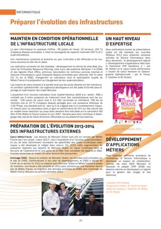10
Préparer l’évolution des infrastructures
INFORMATIQUE
DÉVELOPPEMENTDÉVELOPPEMENTDÉVELOPPEMENTDÉVELOPPEMENT
D’APPLICATIONS
MÉTIERS
Pour optimiser différents processus de
l’entreprise, le Service Informatique a
développé un espace de collaboration,
refondu les sites WEB Mercator et
Myocean et adapté l’ERP CEGID aux
besoins internes en développant un logiciel
pour la gestion des congés et des
absences.
MAINTIEN EN CONDITIOMAINTIEN EN CONDITIOMAINTIEN EN CONDITIOMAINTIEN EN CONDITION OPÉRATIONNELLEN OPÉRATIONNELLEN OPÉRATIONNELLEN OPÉRATIONNELLE
DE L’INFRASTRUCTURE LOCALE
Le parc informatique en quelques chiffres : 80 postes de travail, 32 serveurs, 192 To
d’espaces disques centralisés, 1 robot de sauvegarde de capacité maximale 500 To et 2
supercalculateurs.
Une maintenance corrective et évolutive du parc multi-sites a été effectuée et de nou-
veaux services ont été mis en place.
Les opérations suivantes ont été réalisées : développement et refonte de sites Web, évo-
lution de l’Entreprise Ressource Planning, mise à jour des systèmes (Windows 7 et 2008)
et des logiciels (Pack Office, antivirus), sécurisation de nombreux services internes et
externes (virtualisation), ajout d'espaces disques centralisés pour atteindre 192 To utiles
(22 To sur la DMZ), changement du calculateur local et participation auprès de
Météo France à la préparation du changement de leur supercalculateur.
Les moyens de calcul propres à la société ainsi que les accès distants ont été maintenus
en condition opérationnelle. Les ingénieurs développeurs ont été aidés et formés dans le
portage et l'optimisation des codes Mercator.
L’acquisition d’un nouveau calculateur local, baptisé Nautilus, dédié à la « petite » R&D a
multiplié par 6 notre puissance de traitement local. Ses caractéristiques sont les sui-
vantes : 128 cœurs de calcul Intel à 3,2 GHz connectés en Infiniband, 768 Go de
mémoire vive et 10 To d’espaces disques partagés pour une puissance théorique de
1,56 TFlops. Les résultats sont là : bien qu’il ne s’agisse pas d’un investissement majeur,
on mesure pour ce calculateur local un gain en performance de 25% sur des calculs liés
au modèle haute résolution qui jusqu’alors devaient être exécutées sur le calculateur SGI
Altix 4700 (Wallis & Futuna) acquis en juin 2007. Nautilus peut donc contribuer à désen-
gorger des calculs de faible dimension effectuées sur les plates-formes externes.
PRÉPARATION DE L’ÉVOPRÉPARATION DE L’ÉVOPRÉPARATION DE L’ÉVOPRÉPARATION DE L’ÉVOLUTION 2013LUTION 2013LUTION 2013LUTION 2013----2014201420142014
DES INFRASTRUCTURES EXTERNES
Calcul MétéoCalcul MétéoCalcul MétéoCalcul Météo----FranceFranceFranceFrance - Les besoins de Mercator Océan sont pris en compte par Météo
France pour leur projet « calcul 2013 » pour l’acquisition d’un nouveau supercalculateur.
Un jeu de tests (benchmark) réunissant les spécificités des codes numériques océa-
niques a été développé et intégré dans celui-ci. Fin 2013, cette augmentation de
puissance répondra aux besoins de Mercator Océan en calcul numérique dans le
domaine de l’opérationnel et une partie de la R&D. Pour compléter les besoins en R&D,
d’autres recherches en moyen de calcul devront être poursuivies.
Archivage CNESArchivage CNESArchivage CNESArchivage CNES - Depuis la création de Mercator Océan, les données sont archivées sur
le site du CNES. Conformément à son plan de désengagement, le CNES a décidé de
l’arrêt de ce service fin 2012 et préparé avec Mercator Océan et Météo France la phase
de transition. Une étude a été conduite en 2011 pour conclure sur une transition vers le
site de Météo France. La migration des données archivées au CNES vers l’archivage de
Météo France débutera au premier semestre 2012.
UN HAUT NIVEAUUN HAUT NIVEAUUN HAUT NIVEAUUN HAUT NIVEAU
D’EXPERTISE
Deux publications suivies de présentations
orales ont été réalisées aux Journées
RESeaux 2011 pour présenter certaines
activités du Service Informatique dans
deux domaines : le développement logiciel
(« Développement d’applications Web avec
le framework PHP Symphony 2 » par
M. Peltier) et le calcul haute performance
(« Cluster de calcul freeware en Océano-
graphie Opérationnelle » par B. Ferret,
C. Castillon et M. Chekki).
L’équipe informatique.
De gauche à droite : B. Ferret le respon-
sable de l’équipe, C. Castillon, M. Peltier
et M. Chekki.
Les Journées Réseaux 2011
 