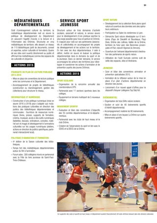 3131
- Médiathèques
départementales
Outil d’aménagement culturel du territoire, la
médiathèque départementale met en œuvre la
politique de développement du Département
en assurant l’égalité d’accès à la lecture et à
l’information des Drômois. Structurée en cinq
médiathèques de territoire, elle dessert un réseau
de 115 bibliothèques (prêt de documents, conseil
et expertise, action culturelle et formation). Quatre
de ses sites sont ouverts directement au public et
affirment les médiathèques comme des espaces de
vie culturelle et citoyenne.
- ACTIONS 2015
POURSUITE DU PLAN DE LECTURE PUBLIQUE
2013-2018
– Mise en place de conventions de lecture publique
entre les communes et le Département.
– Accompagnement de projets de bibliothèques
(construction ou réaménagement, gestion des
collections) pour structurer le réseau.
INFORMATIQUE ET NUMÉRIQUE
– Construction d’une politique numérique (mise en
œuvre 2016 à 2018) pour s’adapter aux muta-
tions des pratiques culturelles en direction des
publics des bibliothèques départementales et
communales : fourniture de ressources numé-
riques (livres, presse, supports de formation,
cinéma, musique), accès à des outils numériques
(tablettes, liseuses, ordinateurs, consoles, maté-
riel son et image) et développement d’animations
culturelles sur les usages numériques (ateliers,
actions en direction de publics spécifiques, parte-
nariat intersectoriel local).
POLITIQUE D’ANIMATION ET FORMATION
– 4e
édition de la Saison culturelle des biblio-
thèques.
– Temps fort des médiathèques départementales
autour du film d’animation.
– Forum ados : 300 collégiens réunis en partenariat
avec la Fête du livre jeunesse de Saint-Paul-
Trois-Châteaux.
- Service sport
jeunesse
Structuré autour de trois domaines d’activité
(scolaire, associatif et nature), le service œuvre
pour le développement d’une pratique sportive la
plus large possible (pour tous et partout en Drôme).
Il s’appuie pour cela sur ses partenaires (associa-
tifs et collectivités) en accompagnant les projets
de développement et les actions sur le territoire.
En lien avec les élus départementaux, il aide à
définir, mettre en œuvre et évaluer la politique
départementale dans le domaine du sport et de
la jeunesse. Dans ce dernier domaine, le service
accompagne les acteurs des territoires pour déve-
lopper et coordonner les actions d’animation et de
prévention auprès des jeunes Drômois.
- ACTIONS 2015
Sport scolaire
– Organisation de la rencontre annuelle des
coordonnateurs EPS.
– Partenariat avec 11 sections sportives dans les
collèges.
– Équipement en terrains multisport de 5 nouveaux
collèges.
Mouvement sportif
– Évaluation et bilan des conventions d’objectifs
des 55 comités départementaux et bi-départe-
mentaux.
– Partenariat avec les clubs de haut niveau et le
club Drôme.
– Création de l’observatoire du sport en lien avec le
CDOS et la DDCS de la Drôme.
Sport nature
– Développement de la collection Bons plans sport
nature et ouverture des données vers des opéra-
teurs extérieurs.
– Participation au Salon du randonneur à Lyon.
– Démarche Spot nature développée sur 6 terri-
toires (Pays de Dieulefit et Bourdeaux, Pays
Diois, Drôme des collines, Vallée de la Drôme,
territoire du futur parc des Baronnies proven-
çales et Parc naturel régional du Vercors).
– Ouverture de l’extranet départemental à destina-
tion des partenaires de sports nature.
– Utilisation de l’outil Suricate comme outil de
veille des espaces, sites et itinéraires.
Jeunesse
– Suivi et bilan des conventions animation et
prévention spécialisées 2015.
– Animation de la réflexion autour de la mise en
place d’un plan d’actions départemental en
direction des jeunes.
– Lancement d’un nouvel appel d’offres pour le
dispositif chéquier collégiens Top Dép'Art.
Evénementiel
– Organisation de trois Défis nature scolaire.
– Soutien et suivi de 40 événements sportifs
d’intérêt départemental.
– Accompagnement matériel de 80 événements.
– Mise en place d’une équipe La Drôme sur quatre
événements sportifs.
1er supporter des clubs et sportifs de haut niveau, le Département soutient financièrement 38 clubs drômois évoluant dans des divisions nationales
 