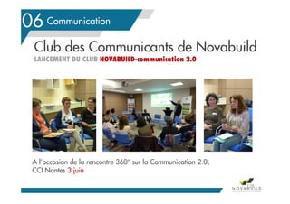 Le contexte en Pays de la LoireCommunication
128
06
Club des Communicants de Novabuild
LANCEMENT DU CLUB NOVABUILD-communication 2.0
A l’occasion de la rencontre 360° sur la Communication 2.0,
CCI Nantes 3 juin
 