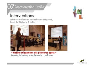 Interventions
Journées Nationales Territoires de Longévité,
Hôtel de Région le 9 juillet
« Habitat et logements des personnes âgées »
Novabuild anime la table-ronde conclusive
Représentation - veille07
135
 