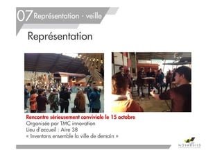 Rencontre sérieusement conviviale le 15 octobre
Organisée par TMC innovation
Lieu d’accueil : Aire 38
« Inventons ensemble la ville de demain »
Représentation - veille
Représentation
07
149
 