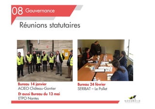 Réunions statutaires
Gouvernance
175
08
Bureau 24 février
SERIBAT – Le Pallet
Bureau 14 janvier
ACIEO Château-Gontier
Et aussi Bureau du 13 mai
ETPO Nantes
 
