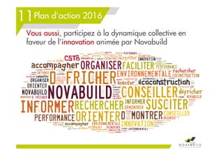 Plan d’action 2016
Vous aussi, participez à la dynamique collective en
faveur de l’innovation animée par Novabuild
220
11
 