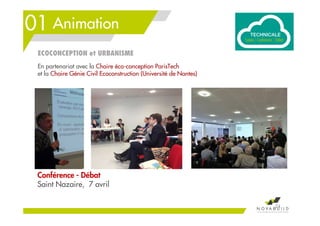 01 Animation
24
ECOCONCEPTION et URBANISME
Conférence - Débat
Saint Nazaire, 7 avril
En partenariat avec la Chaire éco-conception ParisTech
et la Chaire Génie Civil Ecoconstruction (Université de Nantes)
 