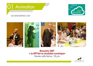 01 Animation
28
Rencontre 360°
« Le BTP fait sa révolution numérique»
Nantes salle festive, 18 juin
LES RENCONTRES 360°
 