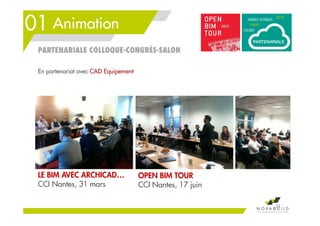 01 Animation
34
LE BIM AVEC ARCHICAD…
CCI Nantes, 31 mars
OPEN BIM TOUR
CCI Nantes, 17 juin
PARTENARIALE COLLOQUE-CONGRÈS-SALON
En partenariat avec CAD Equipement
 