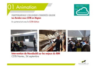 01 Animation
36
PARTENARIALE COLLOQUE-CONGRÈS-SALON
Les Rendez-vous CSTB en Région
Intervention de Novabuild sur les enjeux du BIM
CSTB Nantes, 24 septembre
En partenariat avec le CSTB Edition
 