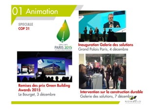 01 Animation
Remises des prix Green Building
Awards 2015
Le Bourget, 3 décembre
Inauguration Galerie des solutions
Grand Palais Paris, 4 décembre
Intervention sur la construction durable
Galerie des solutions, 7 décembre
44
SPECIALE
COP 21
 