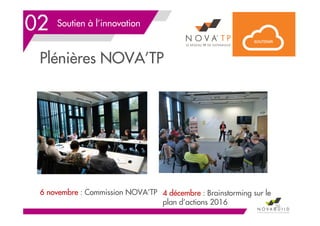 02 Soutien à l’innovation
Plénières NOVA’TP
56
6 novembre : Commission NOVA’TP 4 décembre : Brainstorming sur le
plan d’actions 2016
 