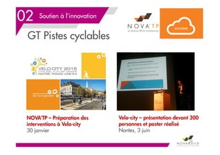 Velo-city – présentation devant 300
personnes et poster réalisé
Nantes, 3 juin
Soutien à l’innovation
GT Pistes cyclables
58
02
NOVA’TP – Préparation des
interventions à Velo-city
30 janvier
 