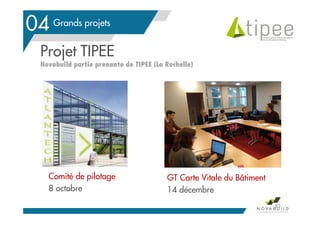 Grands projets
Projet TIPEE
Novabuild partie prenante de TIPEE (La Rochelle)
83
04
Comité de pilotage
8 octobre
GT Carte Vitale du Bâtiment
14 décembre
 