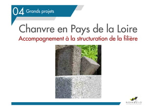 Grands projets
04
Chanvre en Pays de la Loire
Accompagnement à la structuration de la filière
91
 