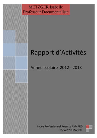 Rapport d’Activités
Année scolaire 2012 - 2013
METZGER Isabelle
Professeur Documentaliste
Lycée Professionnel Auguste AYMARD
ESPALY ST MARCEL
 