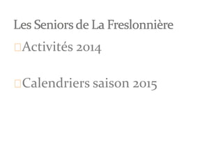 Activités 2014
Calendriers saison 2015
 