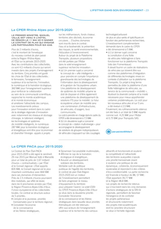 Le Contrat de Plan État-PACA
pour 2015-2020 a été signé le vendredi
29 mai 2015 par Manuel Valls à Marseille
pour un total de près de 1,67 milliard
d’euros « contractualisés » par l’État
et le Conseil régional. L’État apporte
826 M€, le Conseil régional est le plus
important contributeur avec 844 M€
dans ses domaines d’intervention.
Près de 2.5 milliards d’euros pourraient
être mobilisés, par effet de levier,
dans les 6 prochaines années par l’État,
la Région Provence-Alpes-Côte d’Azur,
l’Union européenne et les collectivités
locales. Ce contrat se structure autour
de 5 priorités :
• L’emploi et la jeunesse, priorités
transversales pour le territoire régional ;
• Consolider l’économie
de la connaissance
et les filières stratégiques ;
Le CPER Rhône Alpes pour 2015-2020
LE PREMIER MINISTRE, MANUEL
VALLS, EST VENU À L’HÔTEL
DE RÉGION LE 11 MAI 2015 SIGNER
LE CONTRAT DE PLAN QUI ENGAGE
LES PARTENAIRES POUR SIX ANS.
Plus de 2 milliards d’euros,
c’est le montant de l’enveloppe
du nouveau contrat de plan passé
entre la Région Rhône-Alpes
et l’État sur la période 2015-2020.
Avec les contributions des collectivités,
ce sont 4,5 milliards d’euros qui seront
investis dans des projets d’aménagement
du territoire. Cinq priorités ont guidé
les choix de l’État et des collectivités :
le ferroviaire, l’enseignement
supérieur et la recherche, l’innovation,
le numérique et la transition écologique.
360 M€ pour l’enseignement supérieur
pour renforcer la collaboration
au sein de la communauté scientifique,
rapprocher le monde académique
et le monde économique
et améliorer l’attractivité des campus.
Les investissements prévus
pour l’innovation entrent dans le cadre
de la stratégie régionale d’innovation
avec notamment les réseaux et stockage
d’énergie, le bâtiment intelligent,
les technologies et systèmes
de mobilité intelligents, le numérique.
287 M€ pour la transition écologique
et énergétique vont être pour économiser
et diversifier l’énergie : appels à projets
jean-paul.mizzi@ifsttar.fr
sur les méthaniseurs, fonds chaleur,
territoires zéro déchets, économie
circulaire… D’autres domaines
sont inscrits dans le contrat :
l’eau et la biodiversité, la prévention
des risques, la santé environnementale,
l’éducation à l’environnement.
Autour du projet de la Plateforme
Transpolis, plusieurs propositions
ont été portées par l’Ifsttar
dans le volet enseignement
supérieur recherche innovation :
• (a) Un premier sujet a concerné
le concept de « ville intelligente »
pour prendre en compte l’importance
grandissante des technologies de
l’information dans le développement
et la gestion de l’écosystème urbain.
Une plateforme de développement
de systèmes de mobilité urbaine se
doit de disposer et d’être également
une plateforme de développement de
solutions ITS pour la mobilité. Le futur
écosystème urbain de mobilité sera
une combinaison d’infrastructures,
de véhicules, d’usagers, tous
communicants.
Le coût à prendre en charge dans le cadre du
CPER a été dimensionné à 7,5 M€.
• (b) Un deuxième sujet a concerné
le concept de « station multi-énergie » pour
accompagner le développement
de solutions de groupes motopropulseurs
de véhicules s’appuyant sur des couplages
technologie/carburant
de plus en plus variés et spécifiques en
fonction des performances recherchées.
L’investissement complémentaire
demandé dans le cadre du CPER
a été dimensionné à 5 M€.
• (c) Le dernier sujet concerne
la constitution d’une flotte
de véhicules hétérogènes à faire
fonctionner sur la plateforme Transpolis
(site des Fromenteaux).
Il devait fournir un cadre de réalisations
de véhicules qui doivent être vus
comme des plateformes d’intégration
de différentes technologies mises en
contexte d’utilisation sur la plateforme
Transpolis. Ce projet à long terme
permettra de doter la plateforme d’une
flotte hétérogène de véhicules, au
service de la communauté « mobilité »,
illustrant la diversité certaine et la mixité
nécessaire pour mieux appréhender
certaines problématiques. Le coût pour
les nouveaux véhicules et sur 5 ans
a été évalué à 2,5 M€.
Finalement, les cofinancements obtenus
ont été fixés à un total de 5 M€ répartis
comme suit : 4,25 M€ pour l’Ifsttar
et 0,75 M€ pour Transpolis SAS.
• Dynamiser l’accessibilité multimodale ;
• Affirmer le cap de la transition
écologique et énergétique ;
• Assurer un développement
solidaire des territoires.
Véritable outil de politique
publique de l’égalité des territoires,
le contrat de plan État-Région
2015-2020 est un moteur
de l’investissement permettant
de faire progresser le niveau
d’équipement du territoire
pour préparer l’avenir. Le volet ESRI
du CPER Provence-Alpes-Côte d’Azur
se situe dans la deuxième priorité :
Consolider l’économie
de la connaissance et les filières
stratégiques dans laquelle deux priorités
thématiques ont été retenues :
offrir aux acteurs de l’enseignement
supérieur et la recherche des campus
attractifs et fonctionnels et soutenir
la compétitivité et l’attractivité
des territoires auxquelles s’ajoute
une priorité transversale visant
à soutenir une politique de site
dynamique, cohérente, économiquement
soutenable et répondant à des critères
d’éco-conditionnalité. La partie recherche
est financée à hauteur de 88, 57 M€ :
l’État apportant 39,77 M€
et la Région 48,8 M€.
Les projets de recherche retenus
qui s’inscrivent dans les cinq domaines
d’actions stratégiques de la SRI-SI
régionale, permettent de favoriser
l’émergence et de conforter
les projets partenariaux
et structurants notamment
des projets inter-académiques
dont le caractère structurant
se situe à l’échelle régionale.
Le CPER PACA pour 2015-2020
L’IFSTTAR DANS SON ENVIRONNEMENT - 23
 