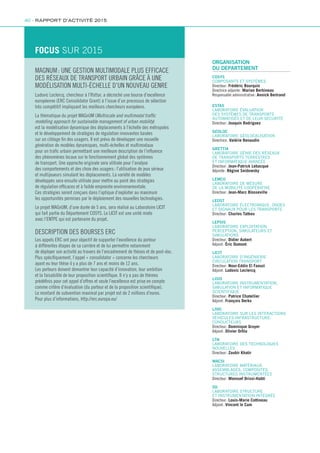 ORGANISATION
DU DEPARTEMENT
COSYS
COMPOSANTS ET SYSTÈMES
Directeur : Frédéric Bourquin
Directrice adjointe : Marion Berbineau
Responsable administrative : Annick Bertrand
ESTAS
LABORATOIRE ÉVALUATION
DES SYSTÈMES DE TRANSPORTS
AUTOMATISÉS ET DE LEUR SÉCURITÉ
Directeur : Joaquin Rodriguez
GEOLOC
LABORATOIRE GÉOLOCALISATION
Directrice : Valérie Renaudin
GRETTIA
LABORATOIRE GÉNIE DES RÉSEAUX
DE TRANSPORTS TERRESTRES
ET INFORMATIQUE AVANCÉE
Directeur : Jean-Patrick Lebacque
Adjointe : Régine Seidowsky
LEMCO
LABORATOIRE DE MESURE
DE LA MOBILITÉ COOPÉRATIVE
Directeur : Jean-Marc Blosseville
LEOST
LABORATOIRE ÉLECTRONIQUE, ONDES
ET SIGNAUX POUR LES TRANSPORTS
Directeur : Charles Tatkeu
LEPSIS
LABORATOIRE EXPLOITATION,
PERCEPTION, SIMULATEURS ET
SIMULATIONS
Directeur : Didier Aubert
Adjoint : Éric Dumont
LICIT
LABORATOIRE D’INGÉNIERIE
CIRCULATION TRANSPORT
Directeur : Nour-Eddin El Faouzi
Adjoint : Ludovic Leclercq
LISIS
LABORATOIRE INSTRUMENTATION,
SIMULATION ET INFORMATIQUE
SCIENTIFIQUE
Directeur : Patrice Chatellier
Adjoint : François Derkx
LIVIC
LABORATOIRE SUR LES INTERACTIONS
VÉHICULES-INFRASTRUCTURE-
CONDUCTEURS
Directeur : Dominique Gruyer
Adjoint : Olivier Orfila
LTN
LABORATOIRE DES TECHNOLOGIES
NOUVELLES
Directeur : Zoubir Khatir
MACSI
LABORATOIRE MATÉRIAUX,
ASSEMBLAGES, COMPOSITES,
STRUCTURES INSTRUMENTÉES 
Directeur : Monssef Drissi-Habti
SII
LABORATOIRE STRUCTURE
ET INSTRUMENTATION INTÉGRÉE
Directeur : Louis-Marie Cottineau
Adjoint : Vincent le Cam
FOCUS SUR 2015
MAGNUM : UNE GESTION MULTIMODALE PLUS EFFICACE
DES RÉSEAUX DE TRANSPORT URBAIN GRÂCE À UNE
MODÉLISATION MULTI-ÉCHELLE D’UN NOUVEAU GENRE
Ludovic Leclercq, chercheur à l’Ifsttar, a décroché une bourse d’excellence
européenne (ERC Consolidator Grant) à l’issue d’un processus de sélection
très compétitif impliquant les meilleurs chercheurs européens.
La thématique du projet MAGnUM (Multiscale and multimodal traffic
modelling approach for sustainable management of urban mobility)
est la modélisation dynamique des déplacements à l’échelle des métropoles
et le développement de stratégies de régulation innovantes basées
sur un ciblage fin des usagers. Il est prévu de développer une nouvelle
génération de modèles dynamiques, multi-échelles et multimodaux
pour un trafic urbain permettant une meilleure description de l’influence
des phénomènes locaux sur le fonctionnement global des systèmes
de transport. Une approche originale sera utilisée pour l’analyse
des comportements et des choix des usagers : l’utilisation de jeux sérieux
et multijoueurs simulant les déplacements. La variété de modèles
développés sera ensuite utilisée pour mettre au point des stratégies
de régulation efficaces et à faible empreinte environnementale.
Ces stratégies seront conçues dans l’optique d’exploiter au maximum
les opportunités permises par le déploiement des nouvelles technologies.
Le projet MAGnUM, d’une durée de 5 ans, sera réalisé au Laboratoire LICIT
qui fait partie du Département COSYS. Le LICIT est une unité mixte
avec l’ENTPE qui est partenaire du projet.
DESCRIPTION DES BOURSES ERC
Les appels ERC ont pour objectif de supporter l’excellence du porteur
à différentes étapes de sa carrière et de lui permettre notamment
de déployer son activité au travers de l’encadrement de thèses et de post-doc.
Plus spécifiquement, l’appel « consolidator » concerne les chercheurs
ayant eu leur thèse il y a plus de 7 ans et moins de 12 ans.
Les porteurs doivent démontrer leur capacité d’innovation, leur ambition
et la faisabilité de leur proposition scientifique. Il n’y a pas de thèmes
prédéfinis pour cet appel d’offres et seule l’excellence est prise en compte
comme critère d’évaluation (du porteur et de la proposition scientifique).
Le montant de subvention maximal par projet est de 2 millions d’euros.
Pour plus d’informations, http://erc.europa.eu/
40 - RAPPORT D’ACTIVITÉ 2015
 