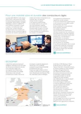 Pour une mobilité sûre et durable des conducteurs âgés
SCOOP@F
Le projet SAFE MOVE for older drivers
(2011-2015), a été financé par l’ANR.
Il impliquait des partenaires industriels
(Continental, PSA et OKTAL), le CNRS,
l’INSERM, le LESCOT, l’UMRESTTE
et le LEPSIS et comportait un projet
« jumeau » en Suède avec le VTI
et Volvo Cars. Il visait à identifier
les déterminants d’une mobilité sûre
et durable chez les conducteurs âgés et
à proposer des solutions appropriées en
L’objectif des systèmes de transport
intelligents coopératifs (C-ITS) est d’offrir
des services qui améliorent la sécurité
et le confort des usagers ainsi
que la gestion des infrastructures
par la communication et le partage
d’informations entre véhicules
et infrastructure routière. Dans le but
Après avoir conduit le véhicule instrumenté, le conducteur âgé visualise son parcours et évalue les difficultés qu’il a pu rencontrer dans certaines situations de conduite
claude.marin-lamellet@ifsttar.fr
hasnaa.aniss@ifsttar.fr
matière de formation et d’assistance à la
conduite. Avec une approche
de type cohorte conjuguée
à une approche expérimentale,
les résultats obtenus ont confirmé
que l’auto-estimation cognitive
était déterminée par des variables
de personnalité, de genre, de mode
de vie et qu’elle était bien associée
à l’auto-estimation de la performance
de conduite. Les bénéfices
de préparer un potentiel déploiement
national des C-ITS, le MEDDE
a proposé le projet d’étude SCOOP@F
de déploiement des C-ITS.
Financé par l’agence INEA, de 2014
à 2018, il se déroule sur 5 sites français
(avec 18 partenaires dont Renault, PSA,
des collectivités locales en Bretagne,
d’un programme d’entraînement
cognitif pur ont été comparés
à ceux d’un entraînement cognitif associé
à une immersion sur simulateur auprès
de conducteurs de 70 ans
et plus surestimant ou sous-estimant
leurs capacités cognitives.
Les résultats indiquent
que les bénéfices de l’entraînement
sont plus marqués pour les conducteurs
sous-estimant leurs capacités cognitives,
d’autres types d’intervention doivent être
proposés aux « sur-estimateurs ».
La spécification, la conception
et le développement de démonstrateurs
de fonctions d’assistances
pour les seniors sur simulateur
et sur véhicule réel réalisés dans ce projet
ont démontré l’intérêt des conducteurs
âgés pour ces technologies et identifié
les situations critiques pour lesquelles
une aide serait utile.
le CD Isère, la DIR Atlantique, l’Ouest
et l’Île-de-France, la Sanef, le LAB,
Télécom Paris Tech, l’Université de Reims,
le Cerema et l’Ifsttar) et 3 sites européens
(Espagne, Portugal et Autriche).
Son objectif est d’étudier l’impact
de nouveaux services pour la sécurité
et l’information routière par le biais
d’une expérimentation sur site réel
(2 000 km de routes équipées)
avec 3 000 véhicules. Le second objectif
est de valider l’interopérabilité
de ces technologies en définissant
un socle de spécifications communes
aux pays impliqués dans SCOOP.
2015 a permis la rédaction
des spécifications techniques
des équipements, le développement
ainsi que des tests sur table
des premiers composants réceptionnés.
Ont été définies les études d’impact
relatives à l’introduction des C-ITS
sur les parties prenantes,
dont les usagers de la route, le personnel
des gestionnaires de la route mais
également des organisations impliquées.
©ConsortiumSCOOP LA VIE SCIENTIFIQUE RECHERCHE / EXPERTISE - 53
SCOOP@F dans le contexte
européen des C-ITS
 