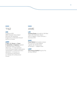 TS2
LBA
Conférence ISSS
BMES Reviewer Choice Award
Séminaire des doctorants
Programme en Orthopédie Edouard
Sanson du Canada
LBMC
T. Bonci, R. Dumas, L. Cheze,
V. Camomilla, A. Cappozzo reçoivent
le Whithaker-Allard Innovation
Award pour « A modal approach
for the soft tissue artefact mathematical
representation in optimal kinematics
estimations » à l’occasion du
13e
Symposium International
sur l’Analyse 3D du Mouvement
Humain
AME
LAE
Yuanfang Zhang est lauréat du EAA Best
Paper and Presentation Award
dans la catégorie « jeune chercheur »
Euronoise 2015
EASE
Fanny Mallard est lauréate ex aequo
du 4e
prix de la chaire Albertis
« gestion des infrastructures
de transport » - catégorie thèse
LVMT
Jean-François RUAULT reçoit le Prix
de thèse ASRDLF
9
 