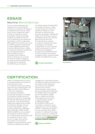 ESSAIS
Machine Wehner/Schulze
Fort d’une longue expérience dans
l’utilisation de la machine Wehner/
Schulze pour la prédiction de l’évolution
de l’adhérence dans le temps, l’Ifsttar
met au service d’organismes publics
et privés son expertise en termes
de réalisation d’essais de polissage,
d’analyse des résultats de mesure
et de compréhension des phénomènes
de polissage. En 2015, le Laboratoire
EASE, gestionnaire des Bancs de mesure
de l’adhérence et des caractéristiques
de surface (BMACS) dont fait partie
la machine Wehner/Schulze, a réalisé
de nombreuses prestations et expertises
pour des organismes français
(dont l’entreprise Eurovia)
et étrangers (dont l’entreprise
Tarmac au Royaume Uni, le Centre
de recherche routière en Belgique).
Les essais peuvent être réalisés selon
la nouvelle norme européenne
EN 12697-49, pour l’évaluation
CERTIFICATION
L’Ifsttar, en partenariat avec le Cerema,
a une longue expérience d’inspections
et d’essais dans le cadre
de la certification des produits destinés
notamment aux ouvrages de génie civil.
L’Ifsttar est notifié, sous la référence
n°1165, pour l’application
des procédures d’attestation
de conformité associées au marquage
CE de plusieurs familles comme les
granulats, les produits de saupoudrage,
les plots rétro-réfléchissants et les kits
de protection contre les éboulements.
L’Ifsttar exerce également des activités
de certification volontaire, soit sous
sa propre responsabilité, soit pour
le compte d’organismes certificateurs
(Afnor Certification, CERIB, AFCAB,
ASQPE et ACQPA) qui lui sous-traitent
des prestations d’audits et d’essais
sur un vaste domaine couvrant aussi bien
les constituants du béton, l’acier
dans les ouvrages que la peinture
anti-corrosion sur les structures
métalliques. Chaque famille de produits
constitue une application sectorielle,
managée par un responsable sectoriel,
qui établit les programmes d’interventions
des auditeurs et des laboratoires,
pour l’exécution des prestations
(examens de documents,
audits-inspections, essais) prévues
par chaque référentiel de certification.
Ce dispositif mobilise annuellement
plus de 150 auditeurs qualifiés.
Dans ce contexte concurrentiel,
l’Ifsttar applique avec le Cerema
un système Qualité conforme
au référentiel européen
NF EN ISO/CEI 17065 et a fait
reconnaître sa compétence et son
indépendance par une accréditation
COFRAC « Certification de produits ».
Au cours de l’année 2015, l’Ifsttar
a délivré 117 certificats CE Granulats
pour 274 carrières et 2 certificats CE
Produits de saupoudrage, consultables
à l’adresse Internet www.ifsttar.fr sous
la rubrique « Recherche / Expertise ».
Machine Wehner/Schulze
philippe.touze@ifsttar.fr
christophe.ropert@ifsttar.fr
du Frottement Après Polissage (FAP)
des enrobés bitumineux, ou selon
un protocole issu des recherches
menées par l’Ifsttar pour suivre
l’évolution de l’adhérence avec
les cycles de polissage. Parallèlement,
l’Ifsttar anime les travaux du groupe
d’utilisateurs français de la machine
Wehner/Schulze dont le but
est d’harmoniser les pratiques
en matière de réalisation des essais
de polissage sur les enrobés
et les granulats. En 2015, le groupe
a défini une procédure commune
de vérification métrologique
des sept machines Wehner/Schulze
en France et réalisé une première
campagne d’essais croisés permettant
d’évaluer l’homogénéité de ce parc.
94 - RAPPORT D’ACTIVITÉ 2015
 