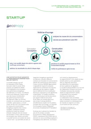 START-UP
UNE INITIATIVE POUR GARANTIR
LA PERFORMANCE ÉNERGÉTIQUE
DES BÂTIMENTS
La société Ecotropy, spin-off
du Laboratoire SII de l’Ifsttar,
tout juste créée fin janvier 2016,
propose une plateforme dédiée
à la modélisation et la simulation
de la performance énergétique
des bâtiments. En France, 16 milliards
d’euros sont dépensés chaque année
pour des travaux d’amélioration
des performances thermiques
des bâtiments. Mais ces sommes
investies ne conduisent pas aux résultats
souhaités : après travaux, un écart
moyen de 40 à 50 % est observé entre
les niveaux de consommation
énergétique espérés et les niveaux
constatés. L’entreprise Ecotropy
ambitionne d’aider les bureaux
d’études impliqués dans les travaux
de rénovation à mieux cibler les travaux
de rénovation pour réduire ces écarts.
La société fournira une solution de calcul
« clé en main » qui permettra de faire un
diagnostic énergétique approfondi
du bâtiment, d’étudier différents
scénarios de rénovation et suivre la bonne
atteinte des performances après travaux.
L’enjeu concerne 500 000 logements/an.
L’originalité de l’approche proposée
réside dans la combinaison de mesures
effectuées par des capteurs installés
dans le bâtiment et d’une modélisation
thermique s’appuyant sur des algorithmes
d’optimisation. Le modèle numérique
ainsi créé est jusqu’à dix fois plus précis
par rapport à l’état de l’art actuel
et est obtenu de manière beaucoup
plus simple. Ecotropy bénéficie
actuellement du soutien de l’incubateur
européen KIC Inno Energy1
, du dispositif
Eco-Innovation Factory d’Atlanpole2
,
et du fonds d’investissement IT-Translation3
.
Ecotropy vise à valoriser les résultats de
plus de 16 années cumulées
de recherche à l’Ifsttar (département
COSYS, Laboratoires SII et LISIS) dans le
domaine du calcul scientifique appliqué à
l’énergétique des bâtiments. Ces travaux
ont conduit au développement
du logiciel ReTroFiT et au dépôt de deux
brevets portant sur des applications
liées au diagnostic thermique
des bâtiments et à l’optimisation
de leurs systèmes de régulation.
La société Ecotropy bénéficie d’un accord
de collaboration octroyant une licence
d’utilisation exclusive des modules
dédiés du logiciel ReTroFiT dédiés
à l’application de la rénovation
thermique des bâtiments.
La collaboration s’est concrétisée
avec la réalisation de plusieurs chantiers
pilotes et prévoit le co-développement
de modules du logiciel sur la base
d’une feuille de route commune.
1
http://www.kic-innoenergy.com/
2
http://www.ecoinnovationfactory.fr/
3
http://it-translation.fr/
Conception
LA VALORISARION DE LA RECHERCHE, - 95
LES RELATIONS INDUSTRIELLES
 