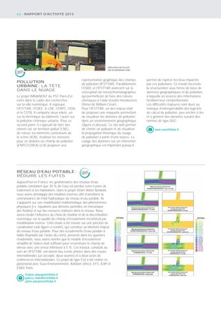 MODÉLISATION D’UNE POLLUTION
DANS UN ENVIRONNEMENT DONNÉ
POLLUTION
URBAINE: LA TÊTE
DANS LE NUAGE
Le projet IMMANENT du PST Paris-Est
entre dans le cadre des recherches
sur la ville numérique. Il regroupe
l’IFSTTAR, l’ESIEE, le LNE, l’ENPC, l’IGN
et le CSTB. Il comporte deux volets, un
sur la thermique du bâtiment, l’autre sur
la pollution chimique urbaine. Pour ce
second point, il s’agissait de faire des
relevés sur un territoire pollué (LNE),
de relever les éléments contextuels de
la scène (IGN), d’utiliser les mesures
pour en déduire un champ de pollution
(ENPC/CEREA) et de proposer une
représentation graphique des champs
de pollution (IFSTTAR). Parallèlement,
l’ESIEE et l’IFSTTAR avancent sur la
conception de microchromatographes
qui permettront de faire des relevés
chimiques à l’aide d’outils miniaturisés
(thèse de William César).
Pour l’IFSTTAR, un des enjeux était
de proposer une maquette permettant
de visualiser les données de pollution
dans un environnement géographique
(ﬁgure ci-dessus). Ce site web permet
de choisir un polluant et de visualiser
la propagation théorique du nuage
de pollution à partir d’une source. Le
calage des données sur un référentiel
géographique est important puisqu’il
permet de repérer les lieux impactés
par ces pollutions. Ce travail nécessite
la structuration sous forme de base de
données géographiques et de pollution,
à laquelle on associe des informations
facilitant leur compréhension.
Les difﬁcultés majeures sont dues au
manque d’interopérabilité des logiciels
de calcul de pollution, peu enclins à lire
et à générer des données suivant des
normes de type OGC.
anne.ruas@ifsttar.fr
RÉSEAU D’EAU POTABLE:
RÉDUIRE LES FUITES
Aujourd’hui en France, les gestionnaires des réseaux d’eau
potable constatent que 30 % de l’eau est perdue entre l’usine de
traitement et les habitations. Dans le projet Smart Water Network,
nous avons développé des modèles inverses aﬁn d’améliorer la
connaissance de l’état hydraulique du réseau d’eau potable. Ils
s’appuient sur une modélisation mathématique des phénomènes
physiques (i.e. équations aux dérivées partielles en mécanique
des ﬂuides) et sur des mesures réalisées dans le réseau. Nous
avons étudié l’inﬂuence du choix de modèle et de la discrétisation
numérique sur la qualité du champ d’écoulement reconstruit par
modélisation inverse. Cette étude a été menée sur une jonction de
canalisation (voir ﬁgure ci-contre), qui constitue un élément majeur
du réseau d’eau potable. Pour des écoulements d’eau potable à
faible Reynolds (de l’ordre du cm/s), présents dans les quartiers
résidentiels, nous avons montré que le modèle d’écoulement
simpliﬁé de Stokes était sufﬁsant pour reconstruire le champ de
vitesse avec une erreur inférieure à 5 %. Ces travaux, conduits au
sein de l’IFSTTAR, ont donné lieu à trois articles dans des revues
internationales (un accepté, deux soumis) et à deux actes de
conférences internationales. Ce projet de type FUI a été réalisé en
partenariat avec Suez-Environnement, Advitam (Vinci), EFS, A3IP et
ESIEE Paris.
frederic.bourquin@ifsttar.fr
patrice.chatellier@ifsttar.fr
julien.waeytens@ifsttar.fr
COSYS
COSYS
62 - RAPPORT D’ACTIVITÉ 2013
 