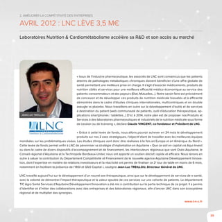 39
« Issus de l’industrie pharmaceutique, les associés de LNC sont convaincus que les patients
atteints de pathologies métaboliques chroniques doivent bénéficier d’une offre globale de
santé permettant une meilleure prise en charge. Il s’agit d’associer médicaments, produits de
nutrition ciblés et services pour une meilleure efficacité médico-économique au service des
patients-consommateurs et des payeurs (Etat, Mutuelles,..). Notre savoir-faire est précisément
de concevoir et de développer ces produits de nutrition médicale brevetés et à efficacité
démontrée dans le cadre d’études cliniques internationales, multicentriques et en double
aveugle vs placebo. Nous travaillons en outre sur le développement d’outils et de services
à destination du patient (web communauté de patients, outil d’éducation thérapeutique, ap-
plications smartphones / tablettes…) D’ici à 2014, notre plan est de proposer nos Produits et
Services à des laboratoires pharmaceutiques et industriels de la nutrition médicale sous forme
de cession ou de licensing », déclare Claude VINCENT, co-fondateur et Président de LNC.
« Grâce à cette levée de fonds, nous allons pouvoir achever en 24 mois le développement
produits sur nos 2 axes stratégiques, l’objectif étant de travailler avec les meilleures équipes
mondiales sur les problématiques visées. Les études cliniques vont donc être réalisées à la fois en Europe et en Amérique du Nord ».
Cette levée de fonds permet enfin à LNC de pérenniser sa stratégie d’implantation en Aquitaine « Que ce soit en capital via Aqui-Invest
ou dans le cadre de divers dispositifs d’accompagnement et de financement, les interlocuteurs régionaux que sont Oséo Aquitaine, le
Conseil régional d’Aquitaine et la Technopole Bordeaux-Unitec nous ont apporté un soutien décisif, rapide et efficace. Nous tenons en
outre à saluer la contribution du Département Compétitivité et Financement de la nouvelle agence Aquitaine Développement Innova-
tion, dont l’expertise en matière de relations investisseurs et la réactivité ont permis de finaliser ce 2e
tour de table en moins de 6 mois,
notamment en facilitant la présence de l’IRDI et GSO Capital », souligne Jean-Luc TREILLOU, Directeur Général de LNC.
LNC travaille aujourd’hui sur le développement d’un nouvel axe thérapeutique, ainsi que sur le développement de services de e-santé,
avec la volonté de démontrer l’impact thérapeutique et la valeur ajoutée de ces services sur une cohorte de patients. Le département
TIC Agro Santé Services d’Aquitaine Développement Innovation a été mis à contribution sur la partie technique de ce projet. il a permis
d’identifier et d’initier des collaborations avec des entreprises et des laboratoires régionaux, afin d’ancrer LNC dans son écosystème
régional et de multiplier des synergies.
www.l-n-c.fr
2. Améliorer la compétitivité des entreprises
Avril 2012 : LNC lève 3,5 M€
Laboratoires Nutrition & Cardiométabolisme accélère sa R&D et son accès au marché
Jean-Luc TREILLOU
 
