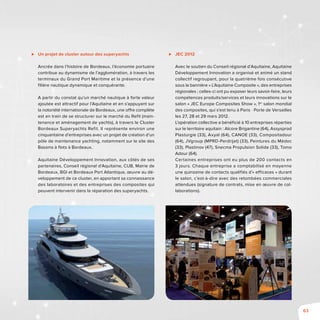 63
⊲⊲ Un projet de cluster autour des superyachts
Ancrée dans l’histoire de Bordeaux, l’économie portuaire
contribue au dynamisme de l’agglomération, à travers les
terminaux du Grand Port Maritime et la présence d’une
filière nautique dynamique et conquérante.
A partir du constat qu’un marché nautique à forte valeur
ajoutée est attractif pour l’Aquitaine et en s’appuyant sur
la notoriété internationale de Bordeaux, une offre complète
est en train de se structurer sur le marché du Refit (main-
tenance et aménagement de yachts), à travers le Cluster
Bordeaux Superyachts Refit. Il représente environ une
cinquantaine d’entreprises avec un projet de création d’un
pôle de maintenance yachting, notamment sur le site des
Bassins à flots à Bordeaux.
Aquitaine Développement Innovation, aux côtés de ses
partenaires, Conseil régional d‘Aquitaine, CUB, Mairie de
Bordeaux, BGI et Bordeaux Port Atlantique, œuvre au dé-
veloppement de ce cluster, en apportant sa connaissance
des laboratoires et des entreprises des composites qui
peuvent intervenir dans la réparation des superyachts.
⊲⊲ JEC 2012
Avec le soutien du Conseil régional d’Aquitaine, Aquitaine
Développement Innovation a organisé et animé un stand
collectif regroupant, pour la quatrième fois consécutive
sous la bannière « L’Aquitaine Composite », des entreprises
régionales ; celles-ci ont pu exposer leurs savoir-faire, leurs
compétences produits/services et leurs innovations sur le
salon « JEC Europe Composites Show », 1er
salon mondial
des composites, qui s’est tenu à Paris - Porte de Versailles
les 27, 28 et 29 mars 2012.
L’opération collective a bénéficié à 10 entreprises réparties
sur le territoire aquitain : Alcore Brigantine (64), Assysprod
Plasturgie (33), Axyal (64), CANOE (33), Compositadour
(64), JVgroup (MPRD-Perdrijat) (33), Peintures du Médoc
(33), Plastinov (47), Snecma Propulsion Solide (33), Tomo
Adour (64).
Certaines entreprises ont eu plus de 200 contacts en
3 jours. Chaque entreprise a comptabilisé en moyenne
une quinzaine de contacts qualifiés d’« efficaces » durant
le salon, c’est-à-dire avec des retombées commerciales
attendues (signature de contrats, mise en œuvre de col-
laborations).
 