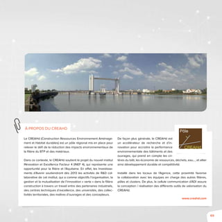69
Le CREAHd (Construction Ressources Environnement Aménage-
ment et Habitat durables) est un pôle régional mis en place pour
relever le défi de la réduction des impacts environnementaux de
la filière du BTP et des matériaux.
Dans ce contexte, le CREAHd soutient le projet du nouvel institut
INnovation et Excellence Facteur 4 (INEF 4), qui représente une
opportunité pour la filière et l’Aquitaine. En effet, les Investisse-
ments d’Avenir soutiendront dès 2013 les activités de R&D col-
laborative de cet institut, qui a comme objectifs l’organisation, la
gestion et la mutualisation de l’innovation « verte » dans la filière
construction à travers un travail entre des partenaires industriels,
des centres techniques d’excellence, des universités, des collec-
tivités territoriales, des maîtres d’ouvrages et des concepteurs.
De façon plus générale, le CREAHd est
un accélérateur de recherche et d’in-
novation pour accroitre la performance
environnementale des bâtiments et des
ouvrages, qui prend en compte les cri-
tères du bâti, les économie de ressources, déchets, eau…, et allier
ainsi développement durable et compétitivité.
Installé dans les locaux de l’Agence, cette proximité favorise
la collaboration avec les équipes en charge des autres filières,
pôles et clusters. De plus, la cellule communication d’ADI assure
la conception / réalisation des différents outils de valorisation du
CREAHd.
www.creahd.com
à propos du CREAHd
 