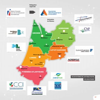 97
Écosystème de l’attractivité
en Aquitaine
Animation
du Réseau
Délégation
régionale
Lesparre
Langon
Dax
Aire
sur-l’Adour
Bergerac
Périgueux
Sarlat
Villeneuve-sur-Lot
Libourne
Arcachon
Bordeaux
Agen
Mont-de-Marsan
Bayonne
Pau
GIRONDE
LANDES
DORDOGNE
LOT-ET-GARONNE
PYRÉNÉES-ATLANTIQUES
 