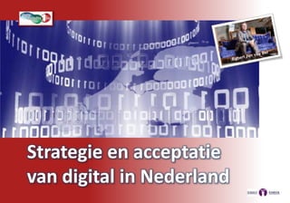 0




    Strategie en acceptatie
    van digital in Nederland
 