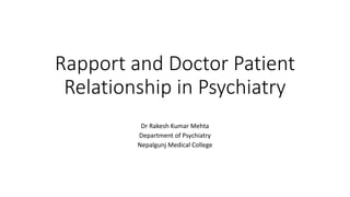 Rapport and Doctor Patient
Relationship in Psychiatry
Dr Rakesh Kumar Mehta
Department of Psychiatry
Nepalgunj Medical College
 