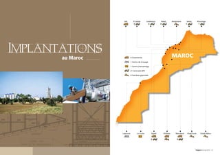 Safi         El Jadida         Casablanca      Rabat          Benslimane      Settat           Khouribga
                                3                    6            4                              1                 1




Implantations                                                                    MAROC
       au Maroc              4 Cimenteries

                             1 Centre de broyage

                             1 Centre d’ensachage

                             21 Centrales BPE

                             4 Carrières granulats




                  Laâyoune          Jorf Lasfar          Agadir       Aït Baha       Marrakech       Oued Souss        Ouled Abbou


                                                         3                            3




                                                                                                              Rapport annuel 2010 - 23
 