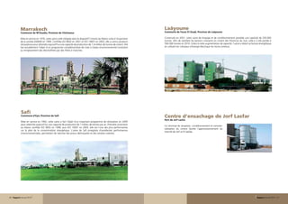 Marrakech                                                                                                       Laâyoune
            Commune de M’Zoudia, Province de Chichaoua                                                                      Commune de Foum El Ouad, Province de Laâyoune

            Mise en service en 1976, cette usine a été intégrée dans le dispositif Ciments du Maroc suite à l’acquisition   Construite en 2001, cette usine de broyage et de conditionnement possède une capacité de 250.000
            de la société ASMAR en 1999. Certifiée ISO 9002 en 2001 et ISO 14001 en 2003, elle a connu plusieurs            tonnes. Afin de satisfaire les besoins croissants en ciment des Provinces du Sud, celle-ci a été portée à
            rénovations pour atteindre aujourd’hui une capacité de production de 1,4 million de tonnes de ciment. Elle      500.000 tonnes en 2010. Grâce à cette augmentation de capacité, l’usine a réduit sa facture énergétique
            fait actuellement l’objet d’un programme complémentaire de mise à niveau environnemental consistant             en utilisant les créneaux d’énergie électrique les moins onéreux.
            au remplacement des électrofiltres par des filtres à manches.




            Safi
            Commune d’Eyir, Province de Safi                                                                                Centre d’ensachage de Jorf Lasfar
                                                                                                                            Port de Jorf Lasfar
            Mise en service en 1992, cette usine a fait l’objet d’un important programme de rénovation en 2005
            pour atteindre aujourd’hui une capacité de production de 1 million de tonnes par an. Première cimenterie
                                                                                                                            Ce terminal de réception, conditionnement et commer-
            au Maroc certifiée ISO 9002 en 1998, puis ISO 14001 en 2003, elle est l’une des plus performantes
                                                                                                                            cialisation du ciment facilite l’approvisionnement du
            sur le plan de la consommation énergétique. L’usine de Safi enregistre d’excellentes performances
                                                                                                                            marché de Jorf et El Jadida.
            environnementales, permettant de valoriser des pneus déchiquetés et des cendres volantes.




26 - Rapport annuel 2010                                                                                                                                                                                              Rapport annuel 2010 - 27
 