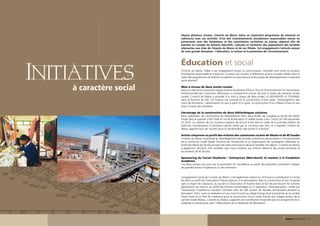 Depuis plusieurs années, Ciments du Maroc mène un important programme de mécénat en
                                                cohérence avec ses activités. D’où des investissements socialement responsables menés en
                                                partenariat avec des fondations et des associations caritatives au niveau régional afin de
                                                prendre en compte les besoins éducatifs, culturels et sanitaires des populations des localités
                                                attenantes aux sites de Ciments du Maroc et de ses filiales. Cet engagement s’articule autour
                                                de trois grands domaines : l’éducation, la culture et la protection de l’environnement.



                                                Éducation et social
              Initiatives                       Ciments du Maroc, fidèle à son engagement envers la communauté, consolide sans cesse sa vocation
                                                d’entreprise responsable et citoyenne, à travers son soutien à différentes actions sociales initiées dans le
                                                cadre des programmes de diverses fondations et associations et les projets de développement à caractère
                                                socio-éducatif.


                           à caractère social   Mise à niveau de deux écoles rurales
                                                Dans le cadre de la convention signée entre le Secrétariat d’État à l’Eau et l’Environnement et l’Association
                                                Professionnelle des Cimentiers définissant un programme annuel de mise à niveau de certaines écoles
                                                rurales, Ciments du Maroc a procédé à la mise à niveau de deux écoles, EL BOUHIDATE et TOUAJNA,
                                                dans la Province de Safi. Les travaux ont consisté en la construction d’une classe, l’aménagement des
                                                cours de récréation, l’alimentation en eau à partir d’un puits, la construction d’un château d’eau et une
                                                mise à niveau des sanitaires.

                                                Parrainage de la construction de deux bibliothèques scolaires
                                                Deux opérations de construction de bibliothèques dans deux écoles de Casablanca (école Ibn Baitar
                                                située dans le quartier d’Aïn Diab et l’école Binlamdoun El Jadida située à Aïn Chock) ont été parrainées
                                                en 2010. La création de ces nouveaux espaces de lecture entre dans le cadre de la première édition de
                                                Jawh’art, manifestation à caractère culturel initiée par le Carrefour des Arts, et à laquelle Ciments du
                                                Maroc apporte tout son soutien pour la sensibilisation des jeunes à la lecture.

                                                Action citoyenne au profit des enfants des communes rurales de Sbiate et de M’Zoudia
                                                Ciments du Maroc a participé au développement des activités scolaires et parascolaires à l’école primaire
                                                de la commune rurale Sbiate (Province de Youssoufia) et à l’organisation de campagnes médicales au
                                                profit des élèves de l’école primaire de cette commune et de leurs familles. Par ailleurs, Ciments du Maroc
                                                a également distribué 250 cartables avec livres scolaires aux enfants démunis des écoles primaires et
                                                secondaires de M’Zoudia.

                                                Sponsoring du Forum Etudiants – Entreprises (Marrakech) et soutien à la Fondation
                                                Académia
                                                Ces deux actions ont pour but la promotion de l’excellence au profit des bacheliers souhaitant intégrer
                                                de grandes écoles d’ingénieurs ou de commerce.


                                                L’engagement social de Ciments du Maroc s’est également traduit en 2010 par la contribution à l’achat
                                                de vélos au profit de l’association l’Heure Joyeuse, à la participation dans la construction d’une mosquée
                                                dans la région de Laâyoune, au soutien à l’association Al Kawtar dans le but de promouvoir les activités
                                                génératrices de revenus au profit des femmes handicapées et à l’opération «Ramadanyates» initiée par
                                                l’Association Casablanca Carrieres Centrales (don de 300 paniers de denrées alimentaires pendant le
                                                Ramadan). Enfin, outre la réalisation d’une route d’accès au village Drarga situé à proximité de la carrière
                                                Oued Souss et un don de matériaux pour la construction d’une route d’accès aux villages autour de la
                                                carrière Ouled Abbou, Ciments du Maroc a apporté une contribution financière pour le programme Eco-
                                                solidarité en partenariat avec l’Observatoire de la Palmeraie de Marrakech.




30 - Rapport annuel 2010                                                                                                                       Rapport annuel 2010 - 31
 