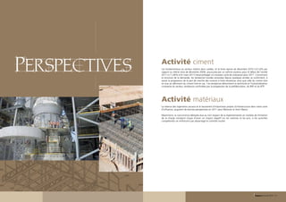 Perspectives         Activité ciment
                           Les fondamentaux du secteur restent donc solides, et la forte reprise de décembre 2010 (+31,6% par
                           rapport au même mois de décembre 2009), poursuivie par un rythme soutenu pour le début de l’année
                           2011 (+11,46% à fin mars 2011) laisse présager un nouveau cycle de croissance pour 2011. Concernant
                           la structure de la demande, les tendances lourdes amorcées depuis quelques années se confirment, à
                           savoir la progression de la part de marché des ciments à forte résistance, ainsi que celle du ciment livré
                           en vrac au détriment du ciment livré en sac. Ces tendances démontrent la technicité et l’industrialisation
                           croissante du secteur, tendances confortées par la progression de la préfabrication, du BPE et du BTP.




                           Activité matériaux
                           La relance des logements sociaux et le lancement d’importants projets d’infrastructure dans notre zone
                           d’influence, augurent de bonnes perspectives en 2011 pour Bétomar et Axim Maroc.

                           Néanmoins, la concurrence déloyale due au non respect de la réglementation en matière de limitation
                           de la charge transport risque d’avoir un impact négatif sur les volumes et les prix, si les autorités
                           compétentes ne renforcent pas davantage le contrôle routier.




50 - Rapport annuel 2010                                                                                                Rapport annuel 2010 - 51
 