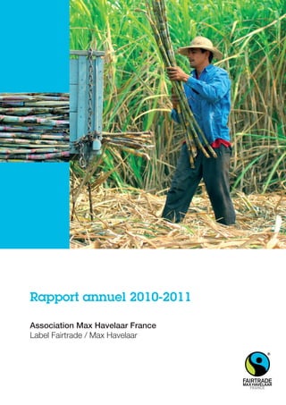 Rapport annuel 2010-2011
Association Max Havelaar France
Label Fairtrade / Max Havelaar
 