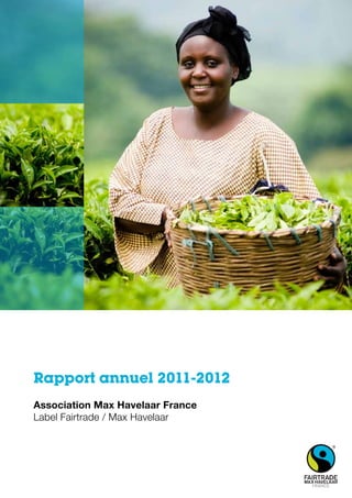 Rapport annuel 2011-2012
Association Max Havelaar France
Label Fairtrade / Max Havelaar
 