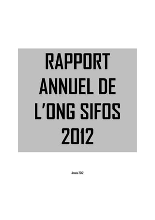 RAPPORT
ANNUEL DE
L’ONG SIFOS
2012
Année 2012
 