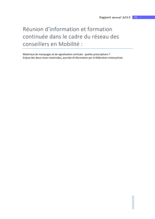 75Rapport annuel 2013
Réunion d’information et formation
continuée dans le cadre du réseau des
conseillers en Mobilité :
Matériaux de marquages et de signalisation verticale : quelles prescriptions ?
Enjeux des deux roues motorisées, journée d’information par la fédération motocycliste.
 