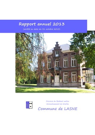Province du Brabant wallon
Arrondissement de Nivelles
Commune de LASNE
Rapport annuel 2013
(arrêté en date du 31 octobre 2013)
 