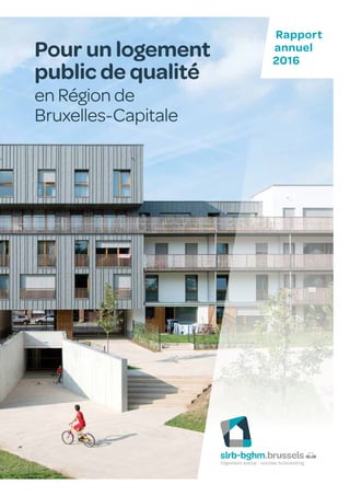 Rapport
annuel
2016
Pour un logement
public de qualité
en Région de
Bruxelles-Capitale
 