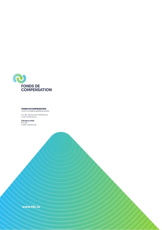 www.fdc.lu
FOND DE COMPENSATION
commun au régime général de pension
34 - 40, Avenue de la Porte-Neuve
L-2227 Luxembourg
T ...