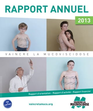 RAPPORT ANNUEL 
2013 
V A I N C R E L A M U C O V I S C I D O S E 
Rapport d’orientation - Rapport d’activité - Rapport fi nancier 
vaincrelamuco.org 
 