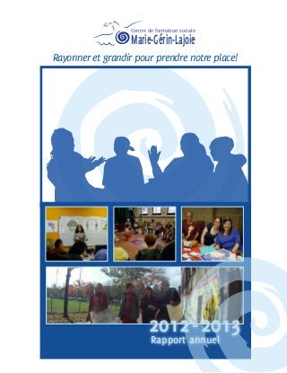 Rayonner et grandir pour prendre notre place!
Centre de formation sociale
Marie-Gérin-Lajoie
2012-2013
Rapport annuel
 