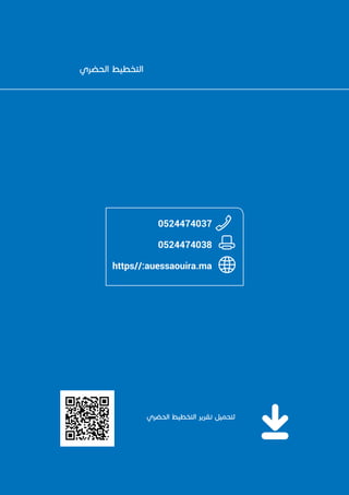‫للصويرة‬ ‫الحضرية‬ ‫الوكالة‬
27
‫الحضري‬ ‫التخطيط‬
0524474037
0524474038
https//:auessaouira.ma
‫الحضري‬ ‫التخطيط‬ ‫تقرير‬ ‫لتحميل‬
 